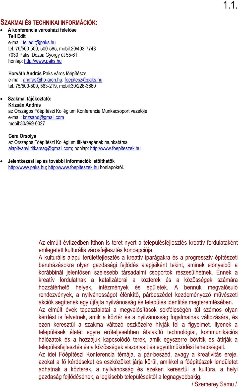 :75/500-500, 563-219, mobil:30/226-3660 Szakmai tájékoztató: Krizsán András az Országos Főépítészi Kollégium Konferencia Munkacsoport vezetője e-mail: krizsand@gmail.