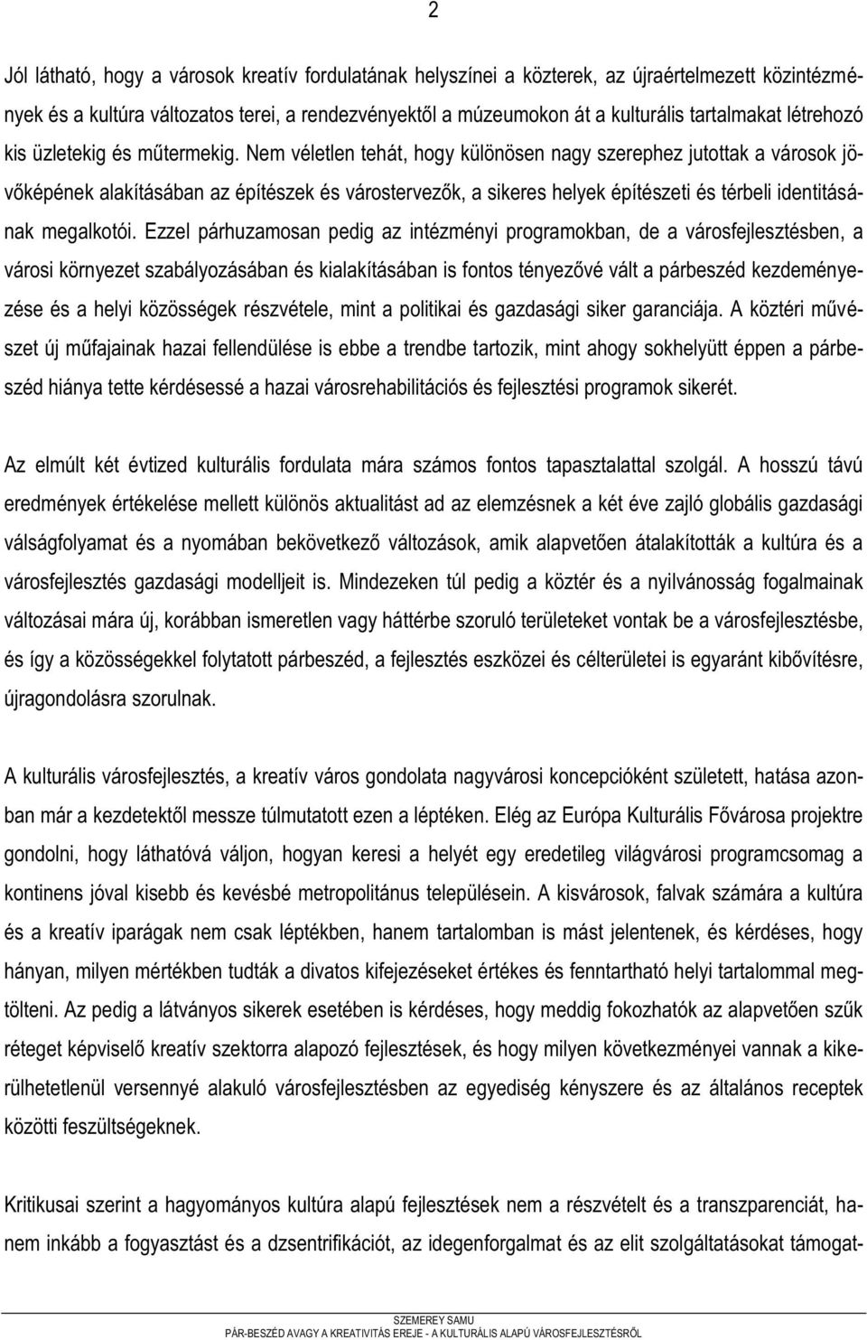 Nem véletlen tehát, hogy különösen nagy szerephez jutottak a városok jövőképének alakításában az építészek és várostervezők, a sikeres helyek építészeti és térbeli identitásának megalkotói.