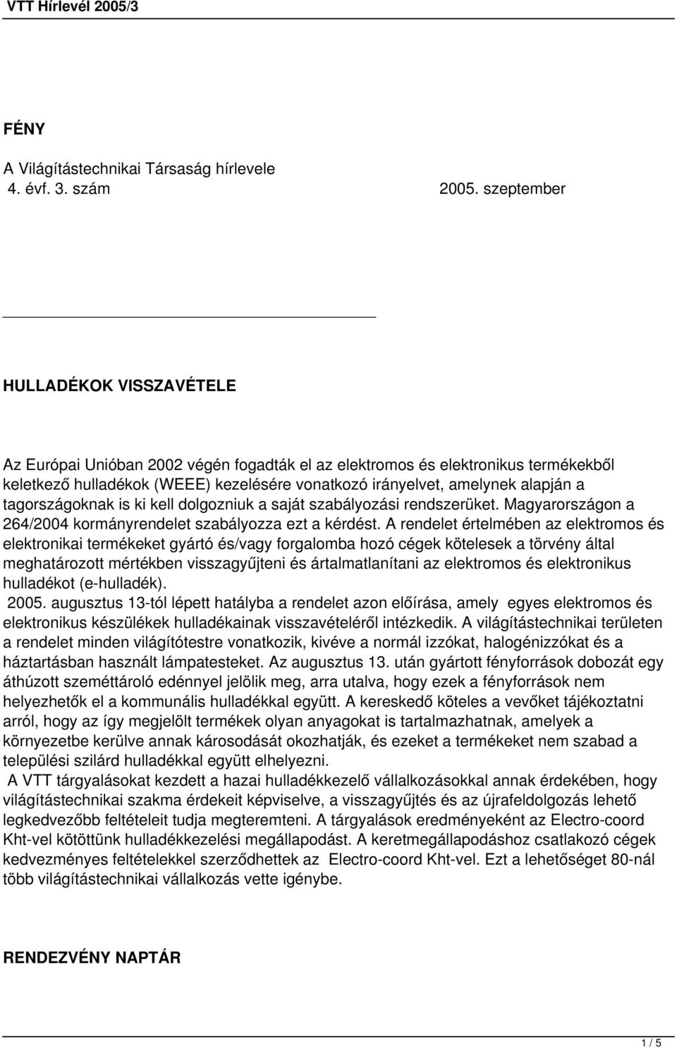 tagországoknak is ki kell dolgozniuk a saját szabályozási rendszerüket. Magyarországon a 264/2004 kormányrendelet szabályozza ezt a kérdést.