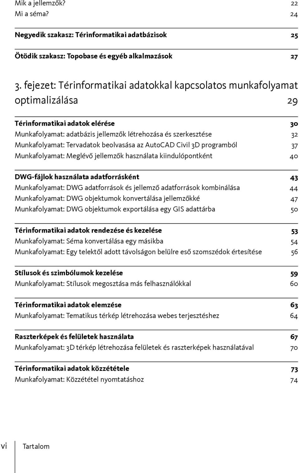 Tervadatok beolvasása az AutoCAD Civil 3D programból 37 Munkafolyamat: Meglévő jellemzők használata kiindulópontként 40 DWG-fájlok használata adatforrásként 43 Munkafolyamat: DWG adatforrások és