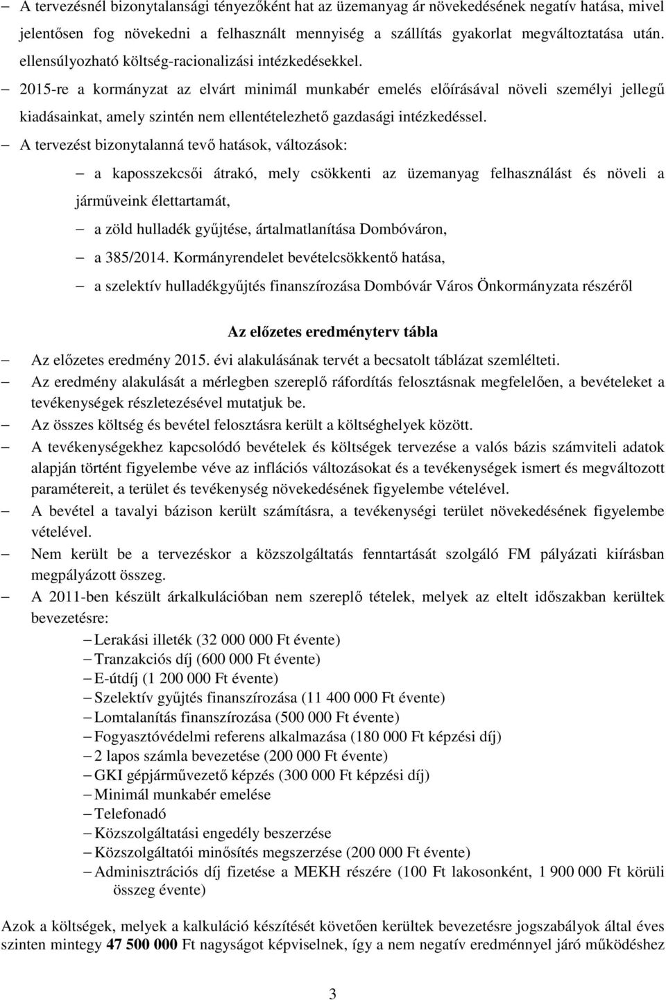 2015-re a kormányzat az elvárt minimál munkabér emelés előírásával növeli személyi jellegű kiadásainkat, amely szintén nem ellentételezhető gazdasági intézkedéssel.