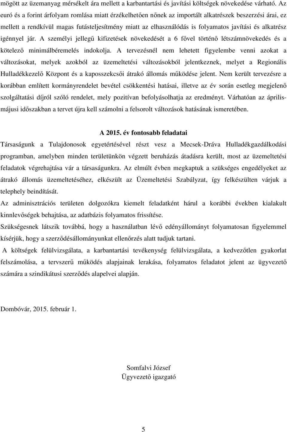 és alkatrész igénnyel jár. A személyi jellegű kifizetések növekedését a 6 fővel történő létszámnövekedés és a kötelező minimálbéremelés indokolja.