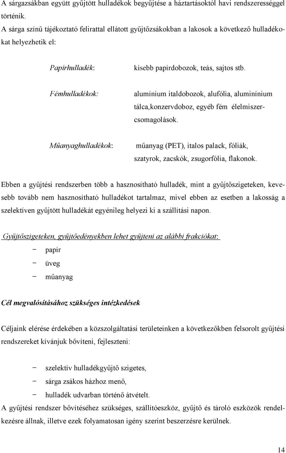 Fémhulladékok: alumínium italdobozok, alufólia, aluminínium tálca,konzervdoboz, egyéb fém élelmiszercsomagolások.