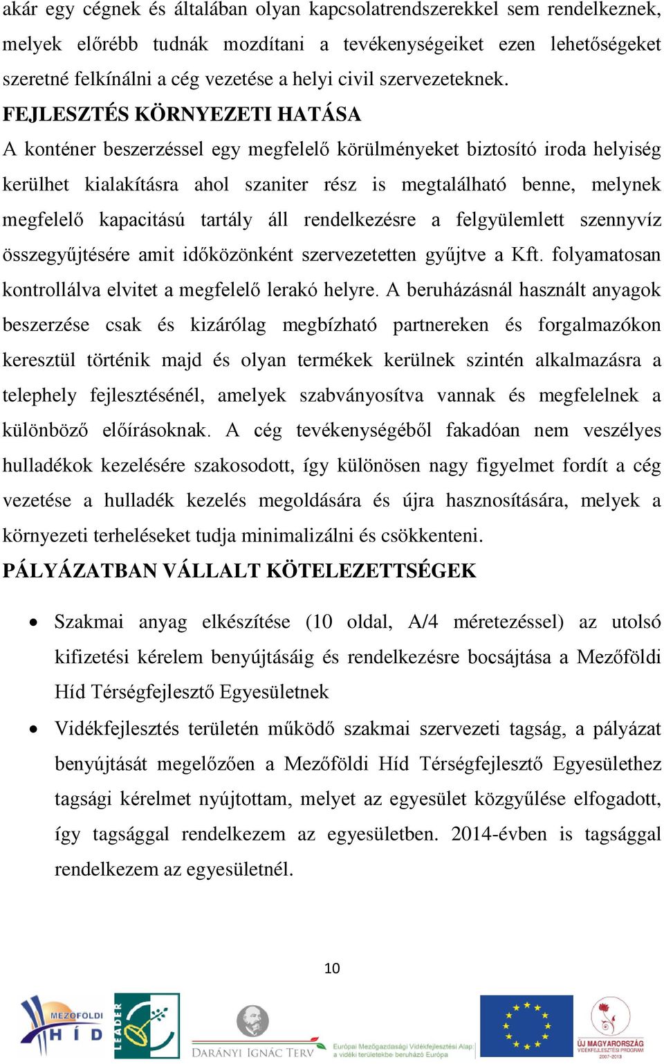 FEJLESZTÉS KÖRNYEZETI HATÁSA A konténer beszerzéssel egy megfelelő körülményeket biztosító iroda helyiség kerülhet kialakításra ahol szaniter rész is megtalálható benne, melynek megfelelő kapacitású