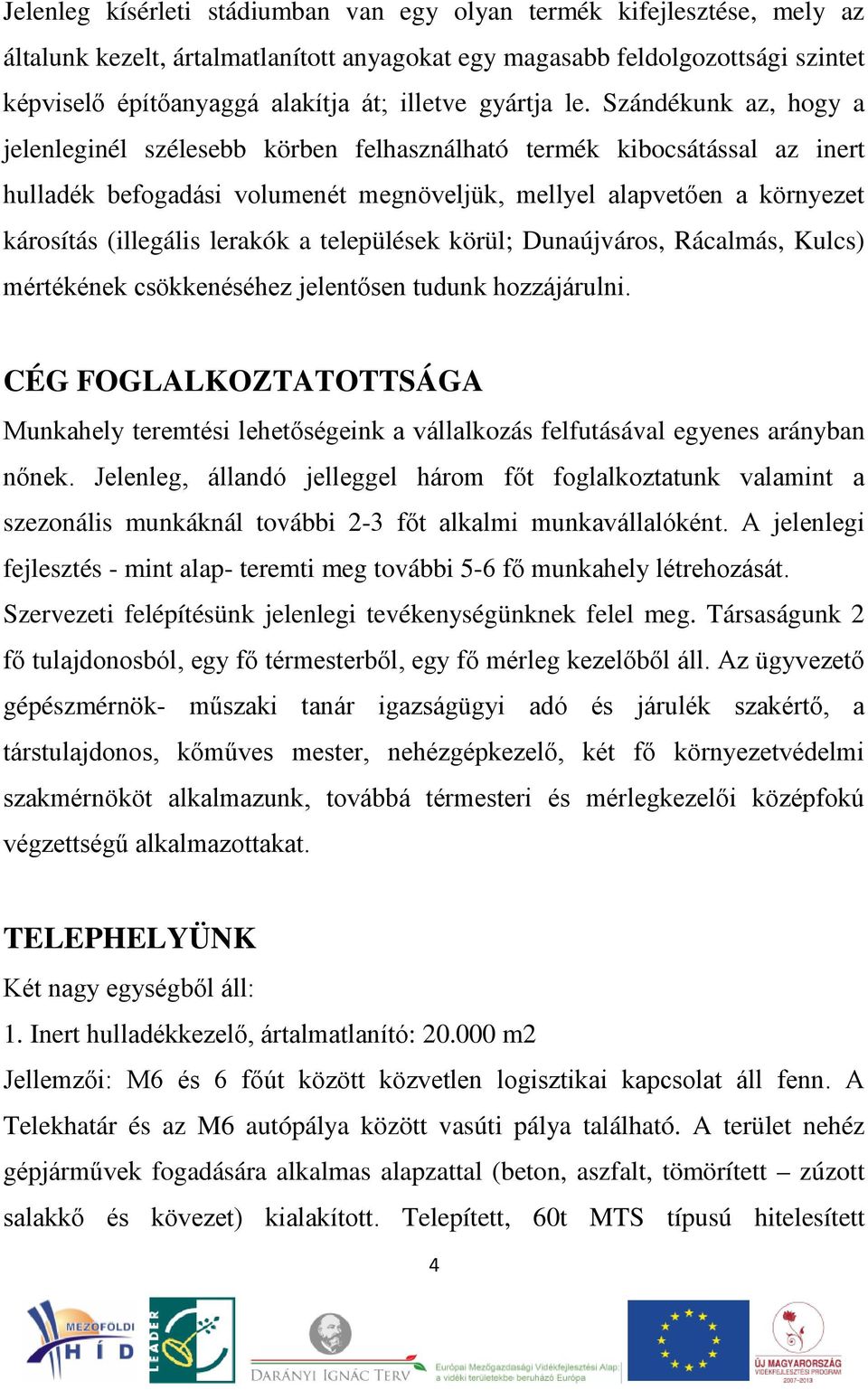 Szándékunk az, hogy a jelenleginél szélesebb körben felhasználható termék kibocsátással az inert hulladék befogadási volumenét megnöveljük, mellyel alapvetően a környezet károsítás (illegális lerakók