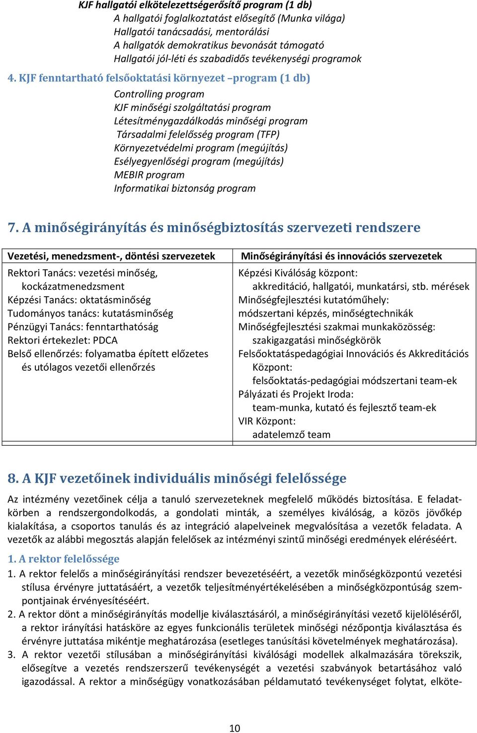 KJF fenntartható felsőoktatási környezet program (1 db) Controlling program KJF minőségi szolgáltatási program Létesítménygazdálkodás minőségi program Társadalmi felelősség program (TFP)