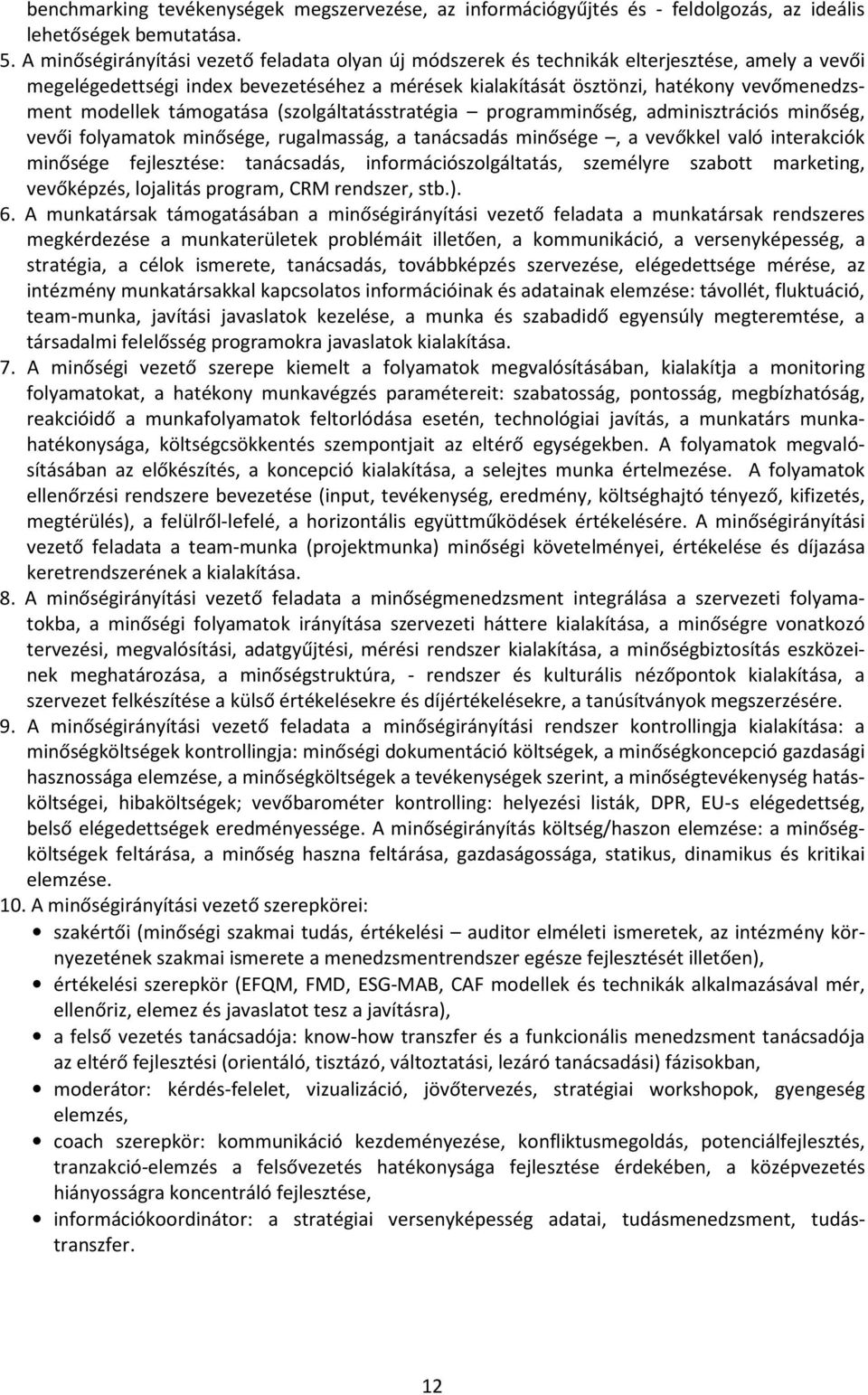 modellek támogatása (szolgáltatásstratégia programminőség, adminisztrációs minőség, vevői folyamatok minősége, rugalmasság, a tanácsadás minősége, a vevőkkel való interakciók minősége fejlesztése: