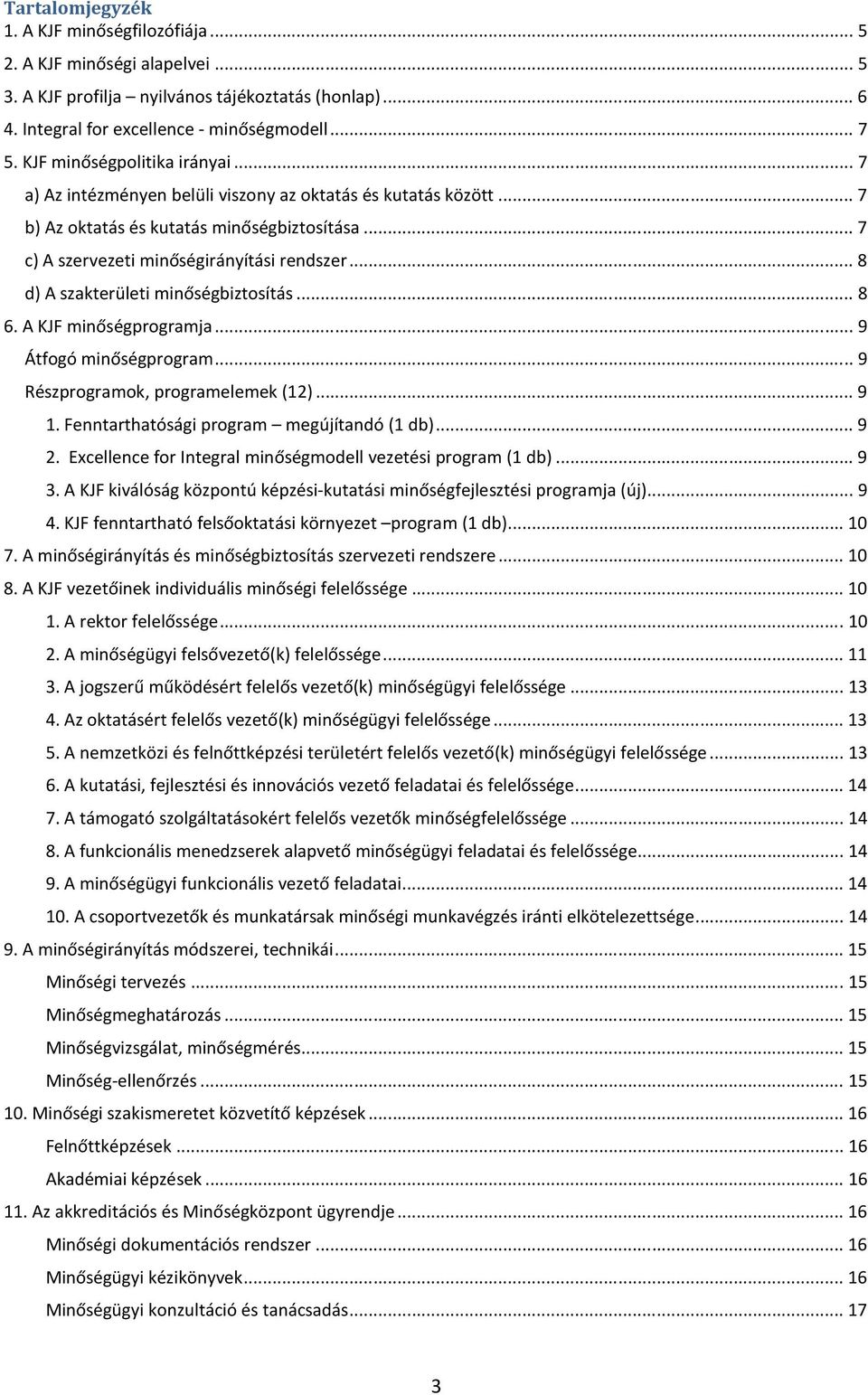 .. 8 d) A szakterületi minőségbiztosítás... 8 6. A KJF minőségprogramja... 9 Átfogó minőségprogram... 9 Részprogramok, programelemek (12)... 9 1. Fenntarthatósági program megújítandó (1 db)... 9 2.