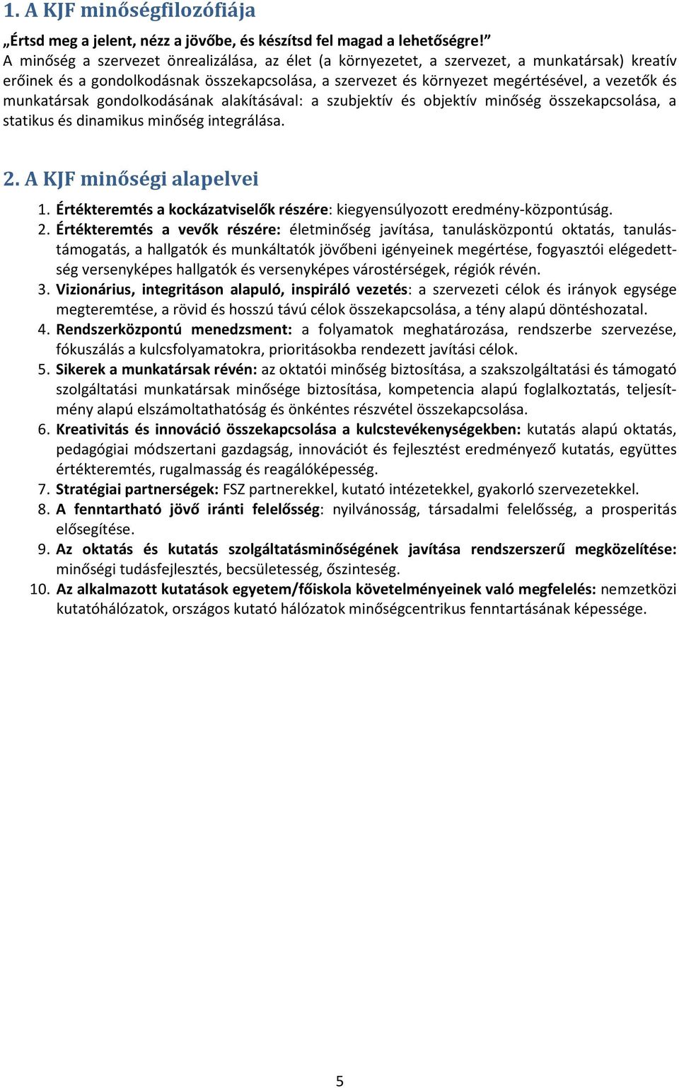 munkatársak gondolkodásának alakításával: a szubjektív és objektív minőség összekapcsolása, a statikus és dinamikus minőség integrálása. 2. A KJF minőségi alapelvei 1.