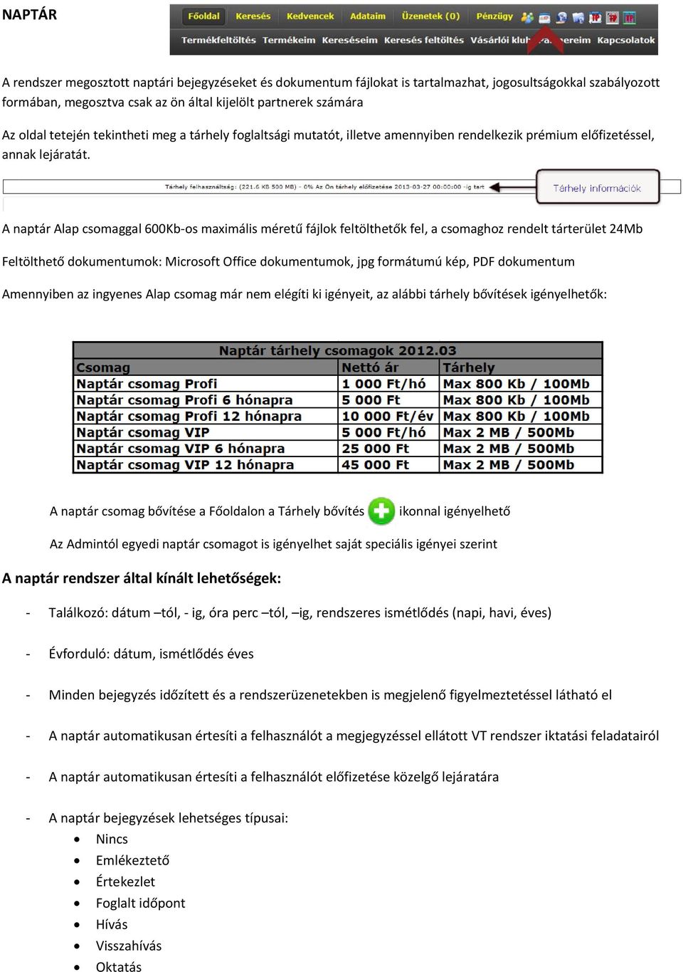 A naptár Alap csomaggal 600Kb-os maximális méretű fájlok feltölthetők fel, a csomaghoz rendelt tárterület 24Mb Feltölthető dokumentumok: Microsoft Office dokumentumok, jpg formátumú kép, PDF