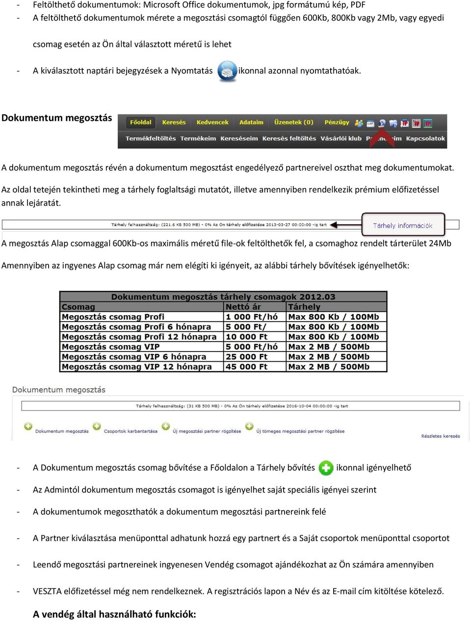 Dokumentum megosztás A dokumentum megosztás révén a dokumentum megosztást engedélyező partnereivel oszthat meg dokumentumokat.