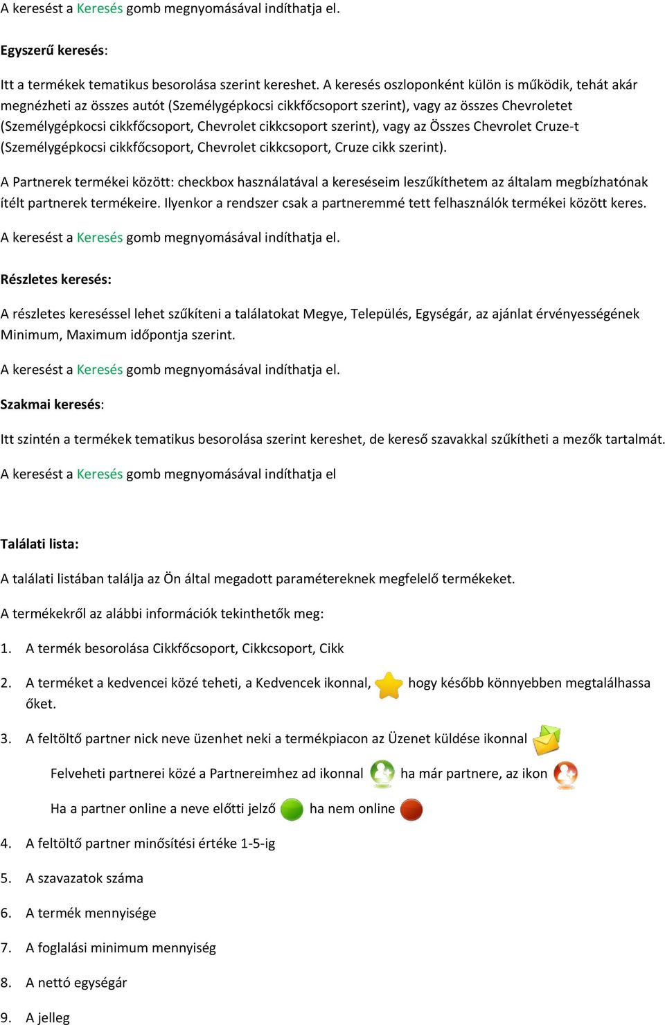 cikkcsoport szerint), vagy az Összes Chevrolet Cruze-t (Személygépkocsi cikkfőcsoport, Chevrolet cikkcsoport, Cruze cikk szerint).