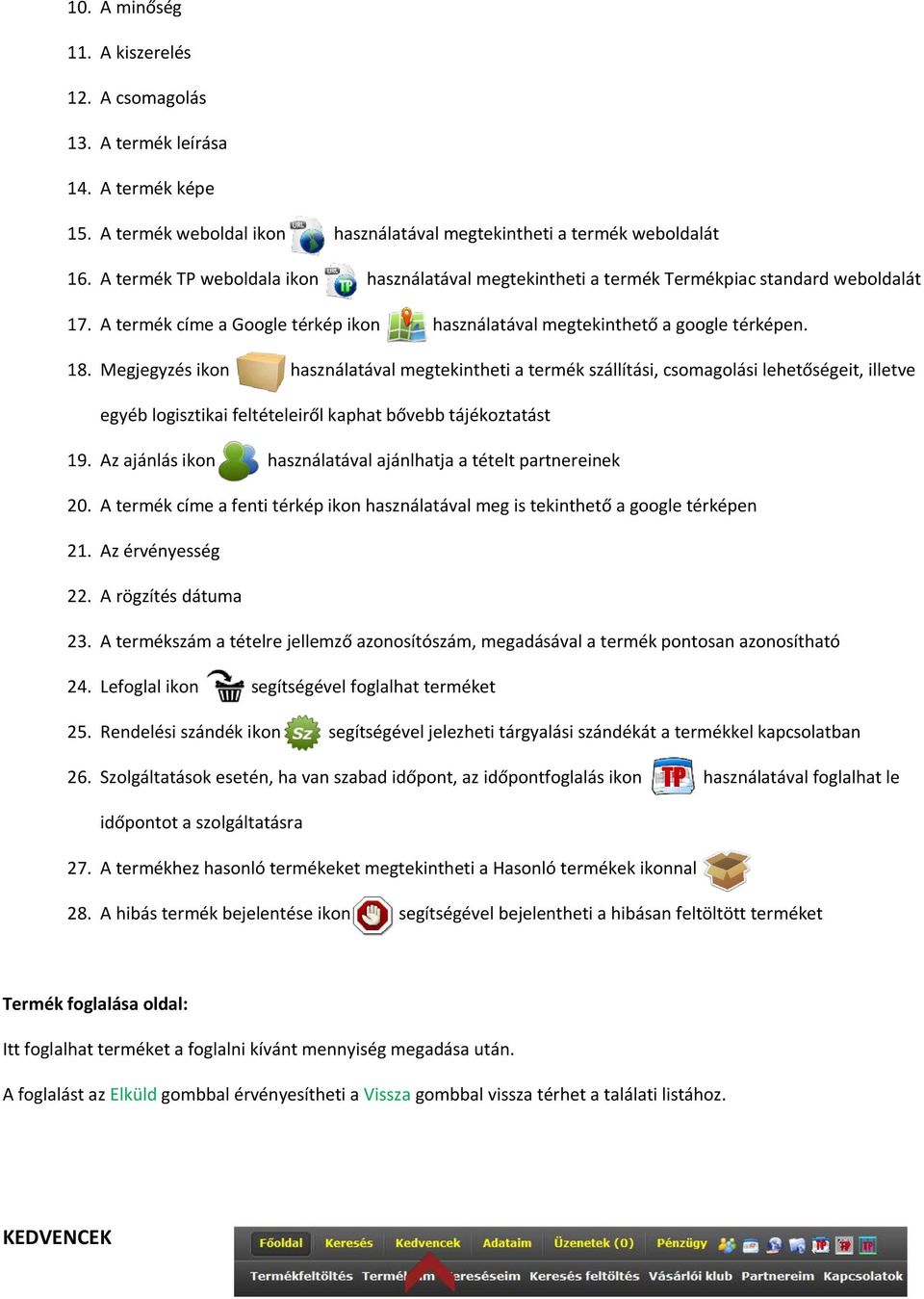 Megjegyzés ikon használatával megtekintheti a termék szállítási, csomagolási lehetőségeit, illetve egyéb logisztikai feltételeiről kaphat bővebb tájékoztatást 19.