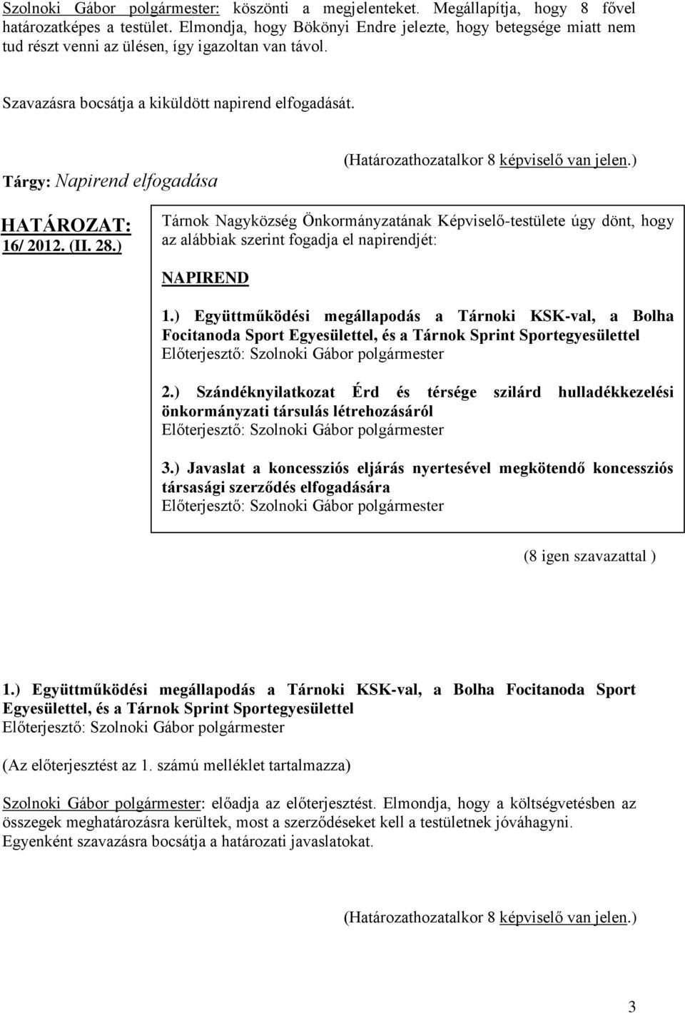 Tárgy: Napirend elfogadása 16/ 2012. (II. 28.) Tárnok Nagyközség Önkormányzatának Képviselő-testülete úgy dönt, hogy az alábbiak szerint fogadja el napirendjét: NAPIREND 1.