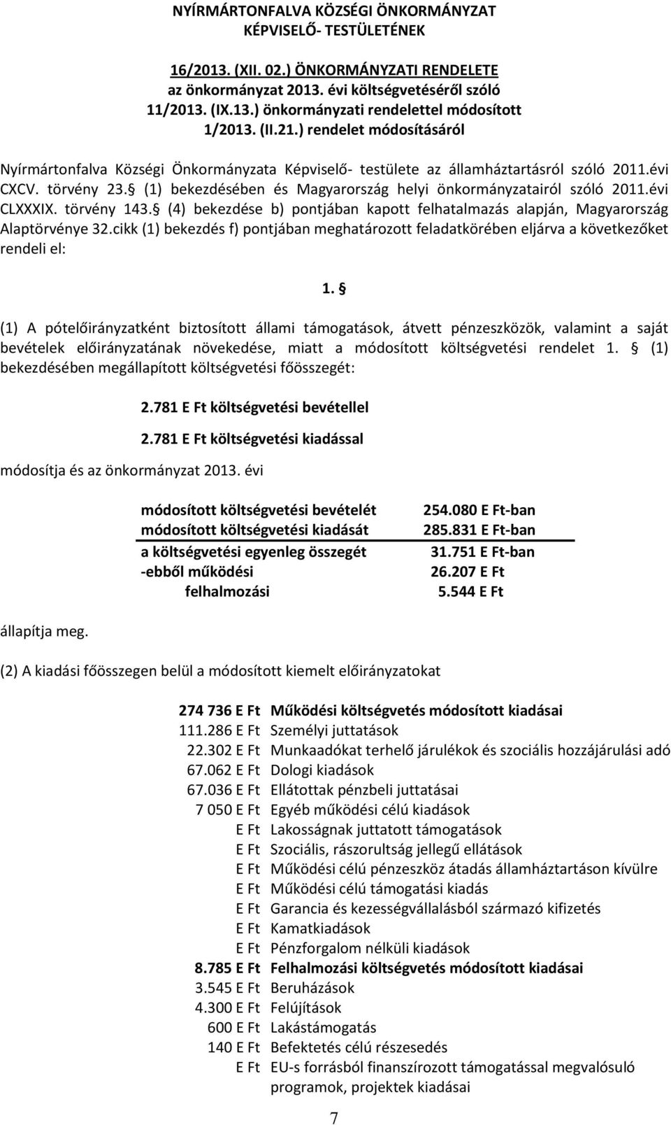(1) bekezdésében és Magyarország helyi önkormányzatairól szóló 2011.évi CLXXXIX. törvény 143. (4) bekezdése b) pontjában kapott felhatalmazás alapján, Magyarország Alaptörvénye 32.