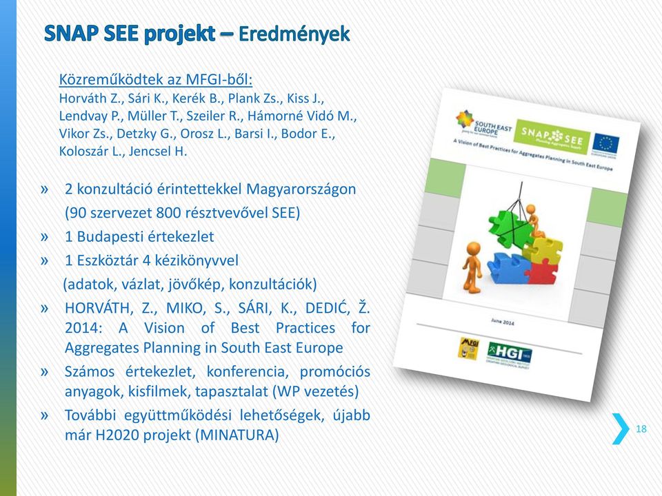 » 2 konzultáció érintettekkel Magyarországon (90 szervezet 800 résztvevővel SEE)» 1 Budapesti értekezlet» 1 Eszköztár 4 kézikönyvvel (adatok, vázlat, jövőkép,