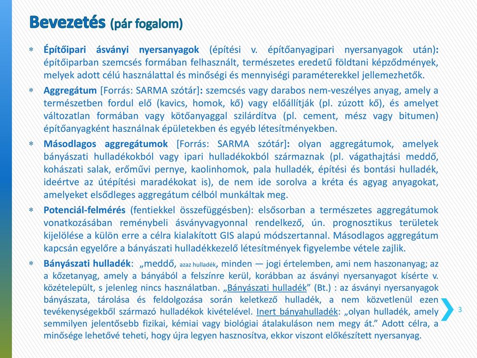 jellemezhetők. Aggregátum [Forrás: SARMA szótár]: szemcsés vagy darabos nem-veszélyes anyag, amely a természetben fordul elő (kavics, homok, kő) vagy előállítják (pl.