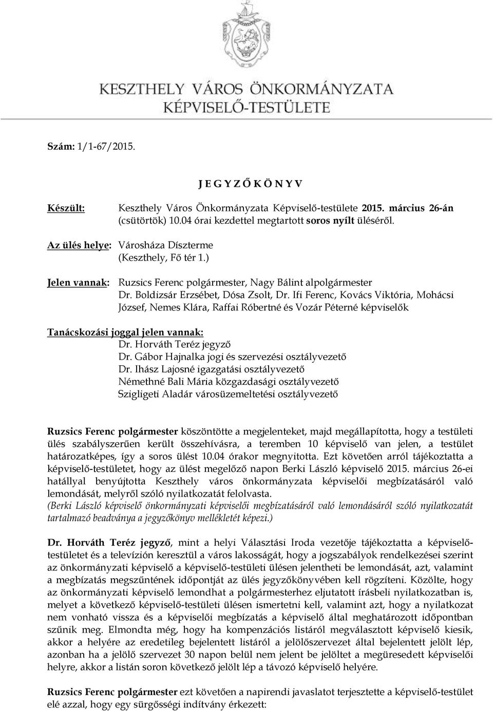 Ifi Ferenc, Kovács Viktória, Mohácsi József, Nemes Klára, Raffai Róbertné és Vozár Péterné képviselők Tanácskozási joggal jelen vannak: Dr. Gábor Hajnalka jogi és szervezési osztályvezető Dr.