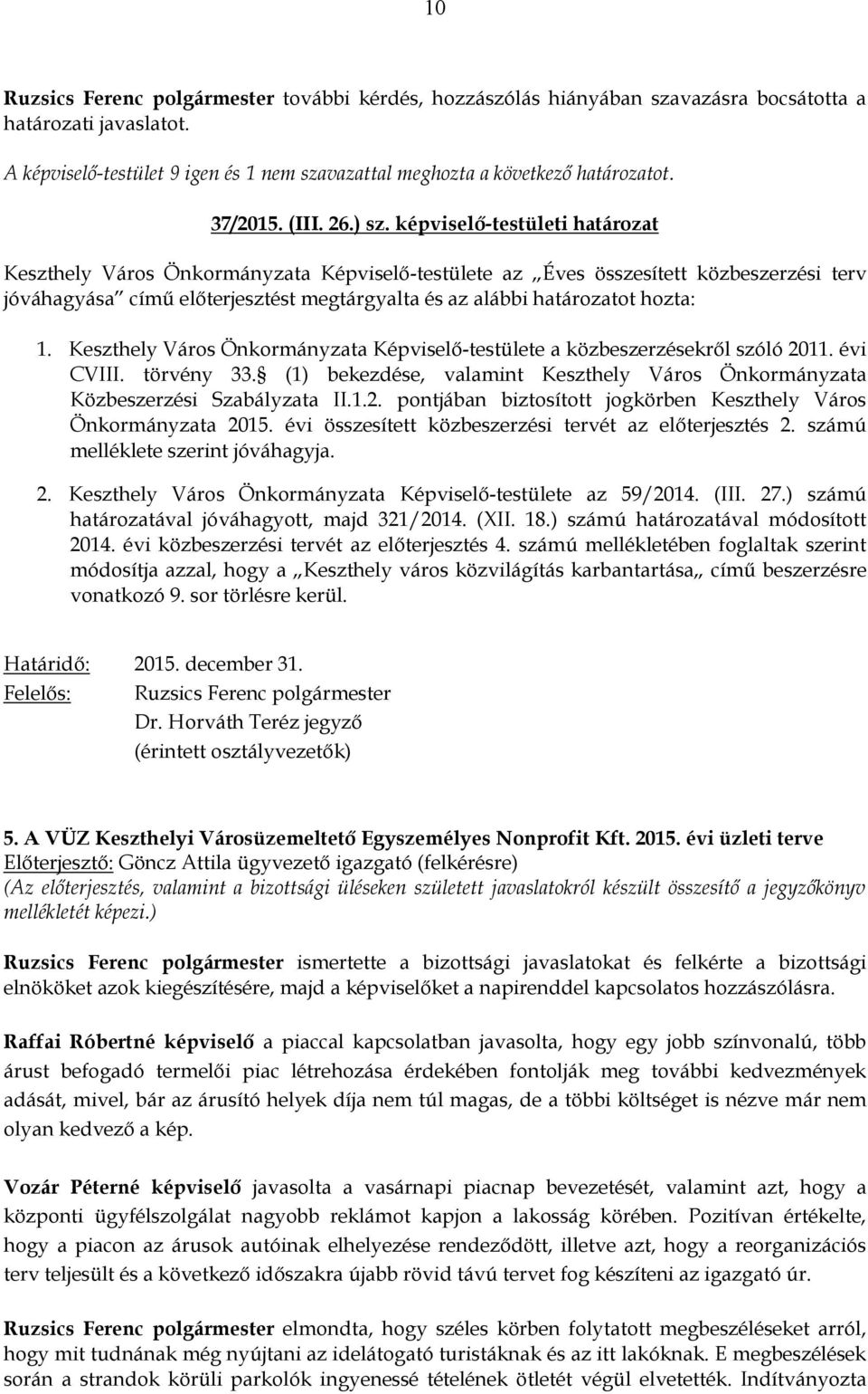 képviselő-testületi határozat Keszthely Város Önkormányzata Képviselő-testülete az Éves összesített közbeszerzési terv jóváhagyása című előterjesztést megtárgyalta és az alábbi határozatot hozta: 1.