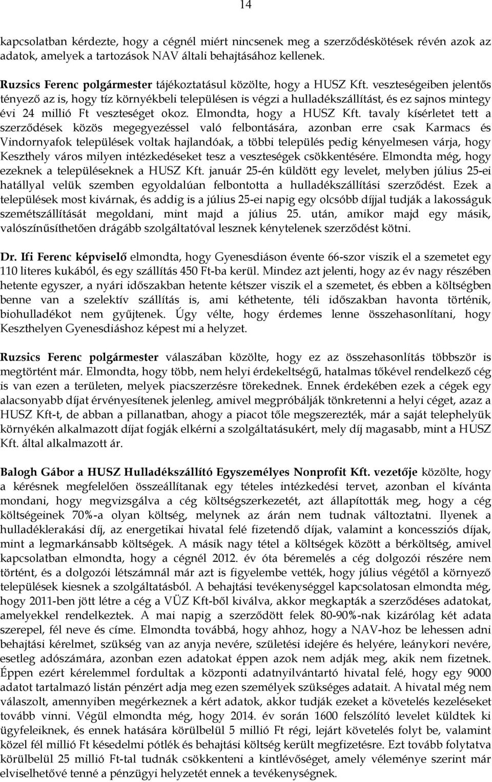 veszteségeiben jelentős tényező az is, hogy tíz környékbeli településen is végzi a hulladékszállítást, és ez sajnos mintegy évi 24 millió Ft veszteséget okoz. Elmondta, hogy a HUSZ Kft.