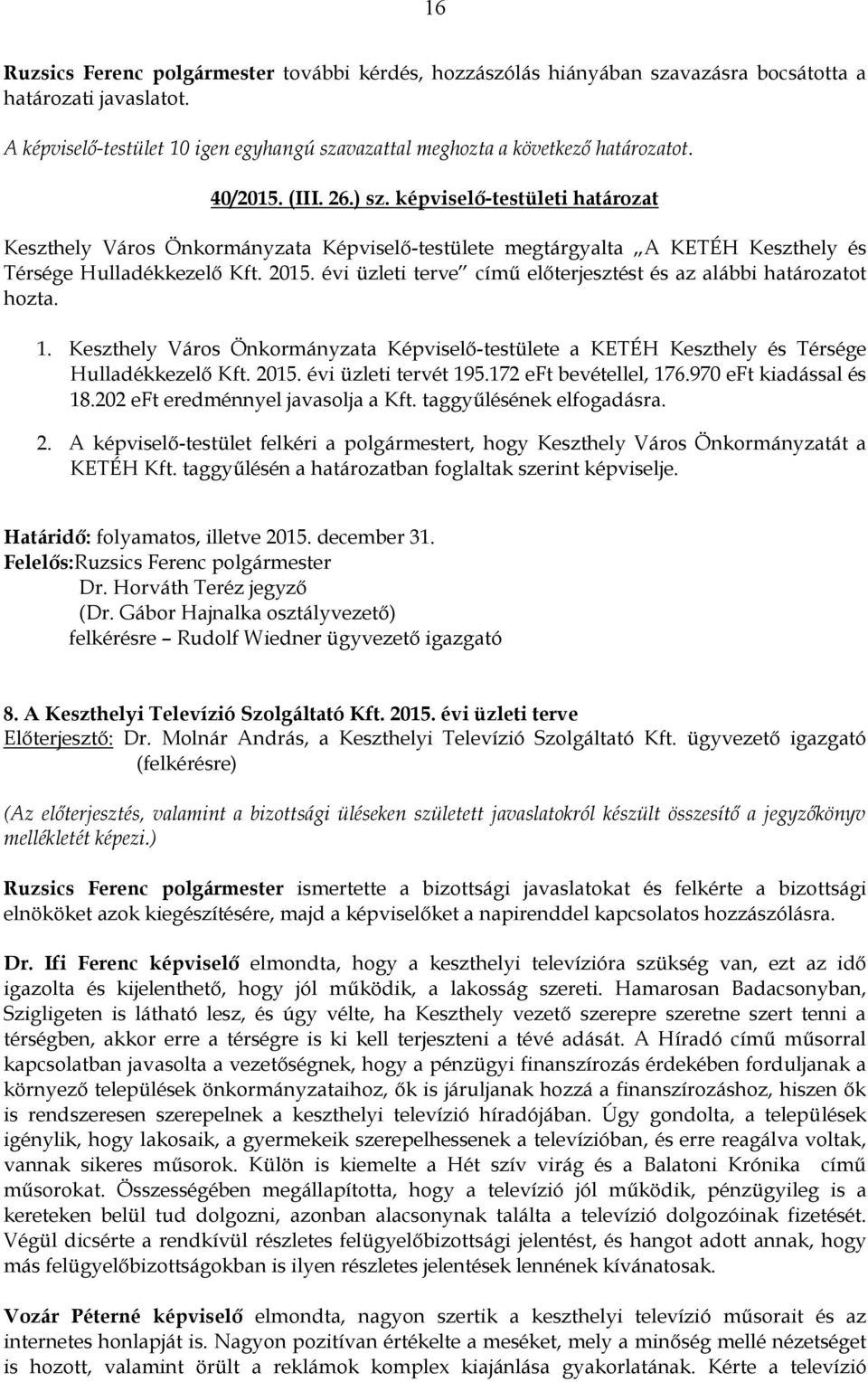 évi üzleti terve című előterjesztést és az alábbi határozatot hozta. 1. Keszthely Város Önkormányzata Képviselő-testülete a KETÉH Keszthely és Térsége Hulladékkezelő Kft. 2015. évi üzleti tervét 195.