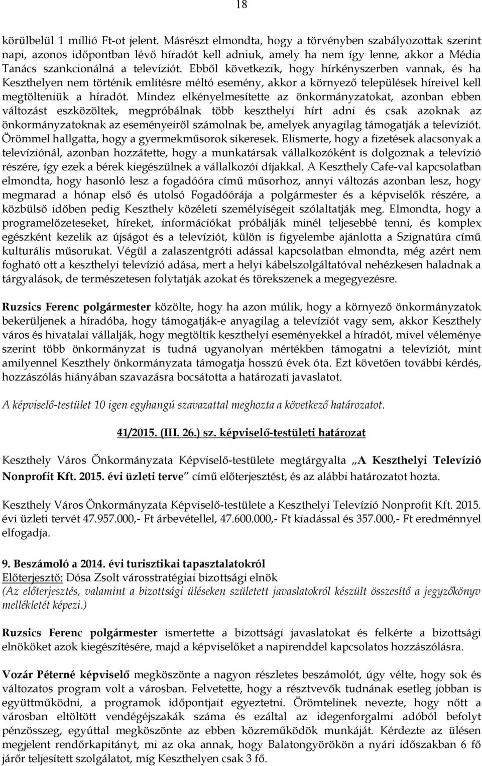 Ebből következik, hogy hírkényszerben vannak, és ha Keszthelyen nem történik említésre méltó esemény, akkor a környező települések híreivel kell megtölteniük a híradót.