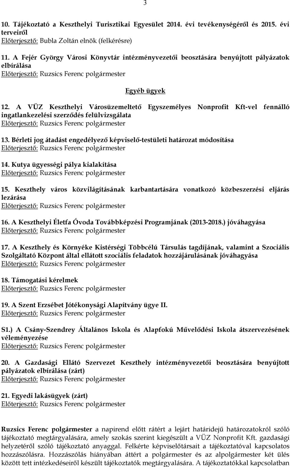 A VÜZ Keszthelyi Városüzemeltető Egyszemélyes Nonprofit Kft-vel fennálló ingatlankezelési szerződés felülvizsgálata 13. Bérleti jog átadást engedélyező képviselő-testületi határozat módosítása 14.