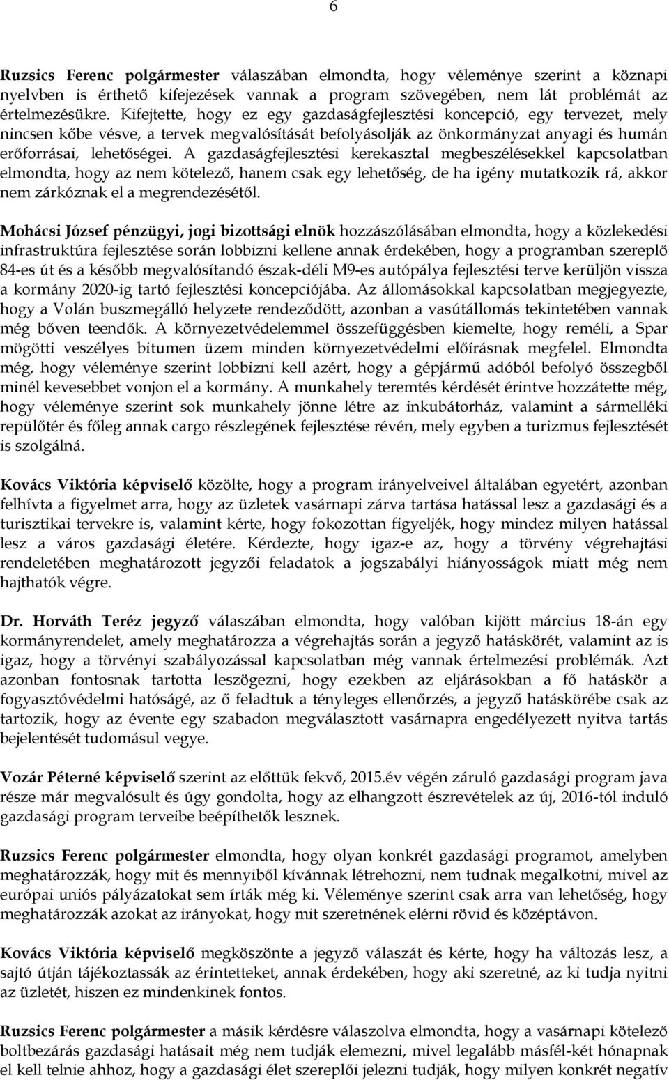 A gazdaságfejlesztési kerekasztal megbeszélésekkel kapcsolatban elmondta, hogy az nem kötelező, hanem csak egy lehetőség, de ha igény mutatkozik rá, akkor nem zárkóznak el a megrendezésétől.