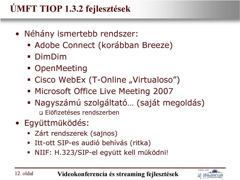 WebEx (T-Online Virtualoso ) Microsoft Office Live Meeting 2007 Nagyszámú szolgáltató (saját megoldás)