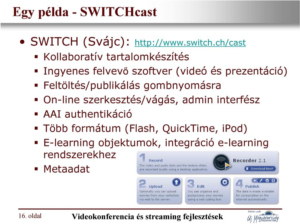 Feltöltés/publikálás gombnyomásra On-line szerkesztés/vágás, admin interfész AAI authentikáció Több