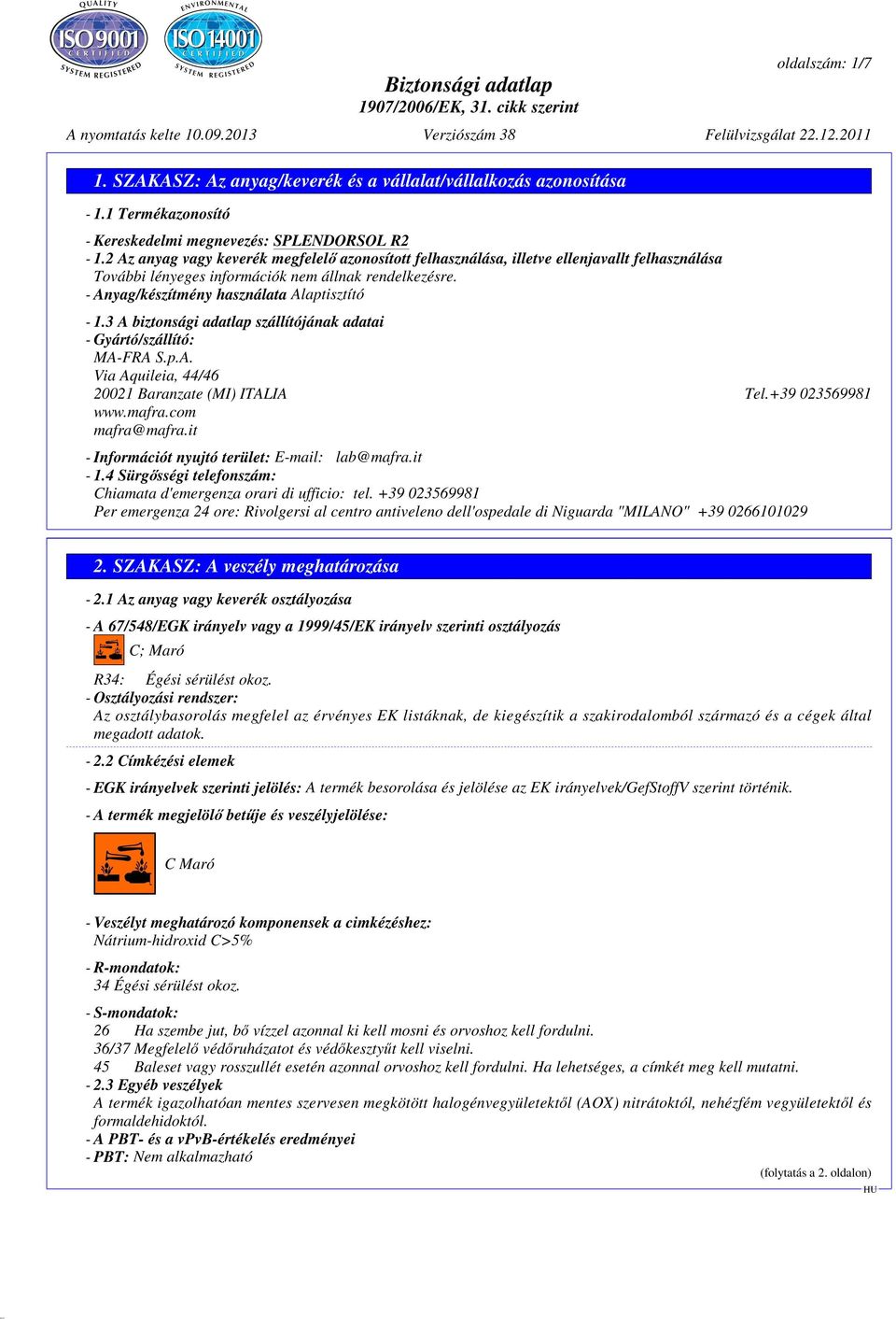 3 A biztonsági adatlap szállítójának adatai - Gyártó/szállító: MA-FRA S.p.A. Via Aquileia, 44/46 20021 Baranzate (MI) ITALIA Tel.+39 023569981 www.mafra.com mafra@mafra.