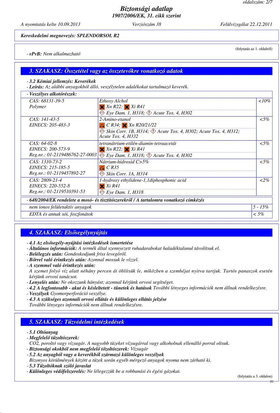 - Veszélyes alkotórészek: CAS: 68131-39-5 Polymer CAS: 141-43-5 EINECS: 205-483-3 CAS: 64-02-8 EINECS: 200-573-9 Reg.nr.: 01-2119486762-27-0003 CAS: 1310-73-2 EINECS: 215-185-5 Reg.nr.: 01-2119457892-27 CAS: 2809-21-4 EINECS: 220-552-8 Reg.