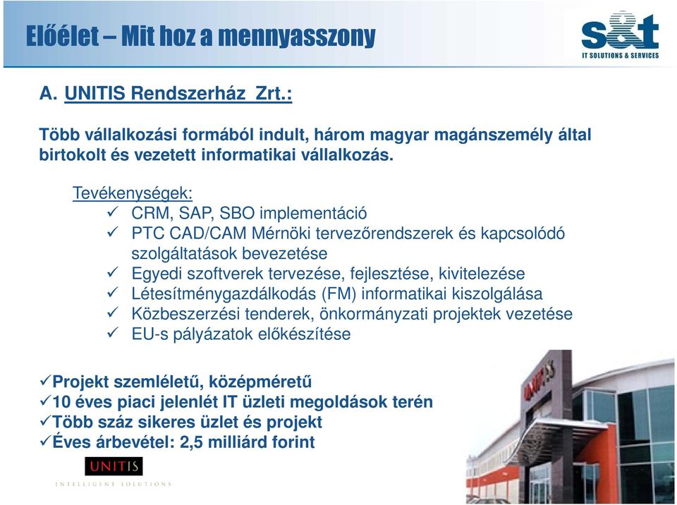 Tevékenységek: CRM, SAP, SBO implementáció PTC CAD/CAM Mérnöki tervezőrendszerek és kapcsolódó szolgáltatások bevezetéseclient Egyedi szoftverek tervezése,