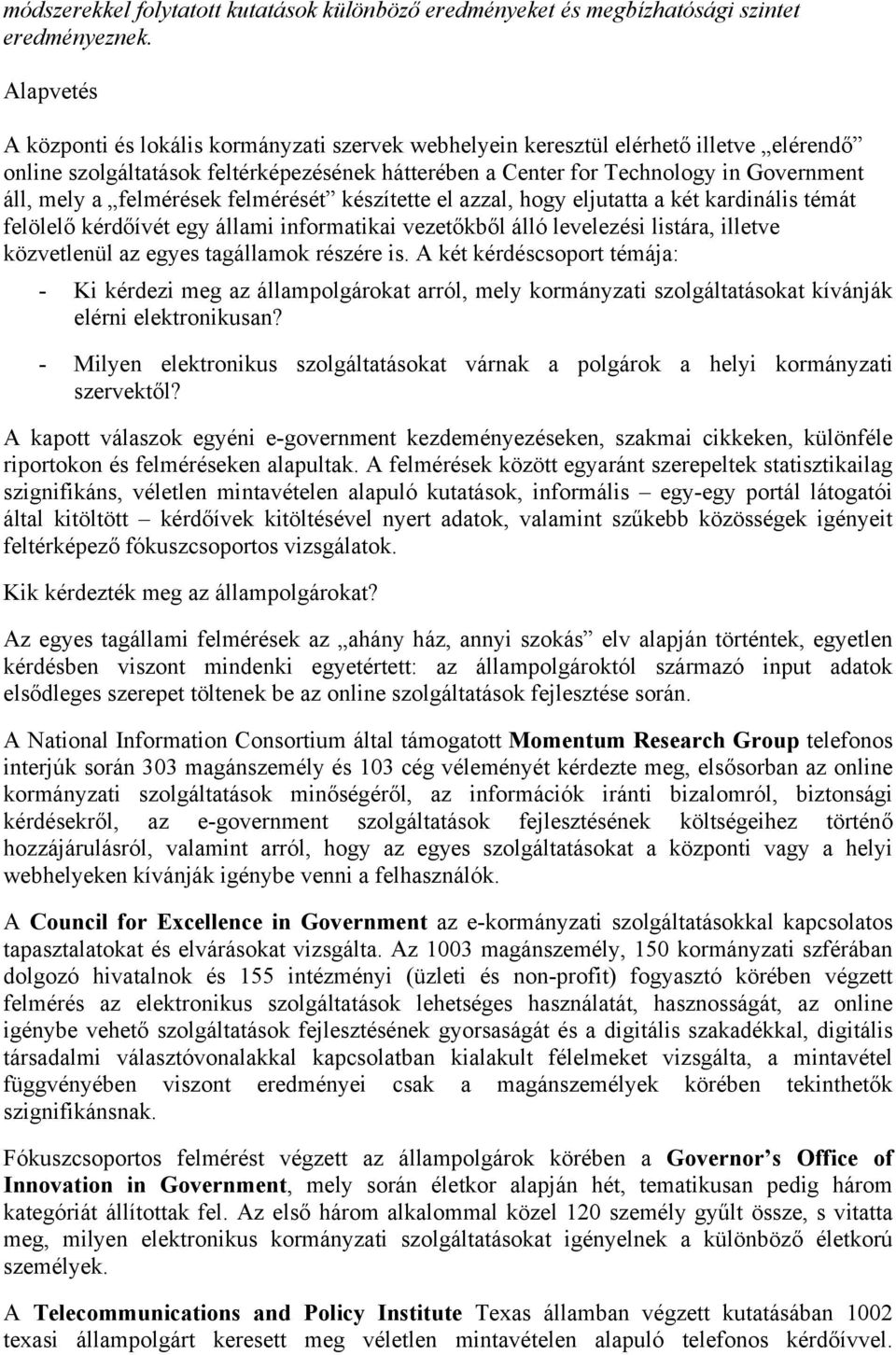 felmérések felmérését készítette el azzal, hogy eljutatta a két kardinális témát felölelő kérdőívét egy állami informatikai vezetőkből álló levelezési listára, illetve közvetlenül az egyes tagállamok