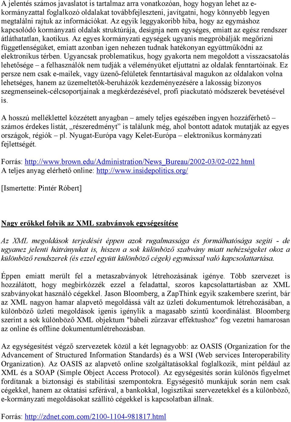 Az egyes kormányzati egységek ugyanis megpróbálják megőrizni függetlenségüket, emiatt azonban igen nehezen tudnak hatékonyan együttműködni az elektronikus térben.