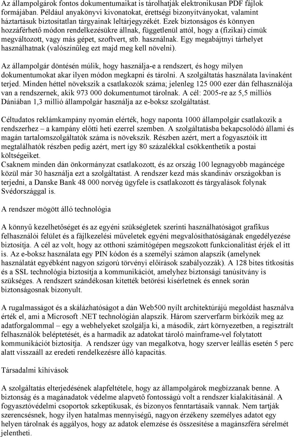 Ezek biztonságos és könnyen hozzáférhető módon rendelkezésükre állnak, függetlenül attól, hogy a (fizikai) címük megváltozott, vagy más gépet, szoftvert, stb. használnak.