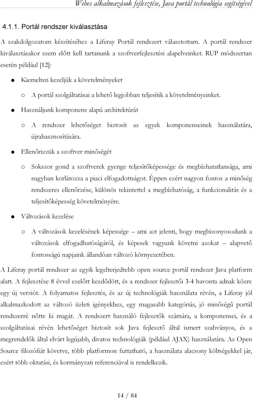 RUP módszertan esetén például [12]: Kiemelten kezeljük a követelményeket A portál szolgáltatásai a lehető legjobban teljesítik a követelményeinket.