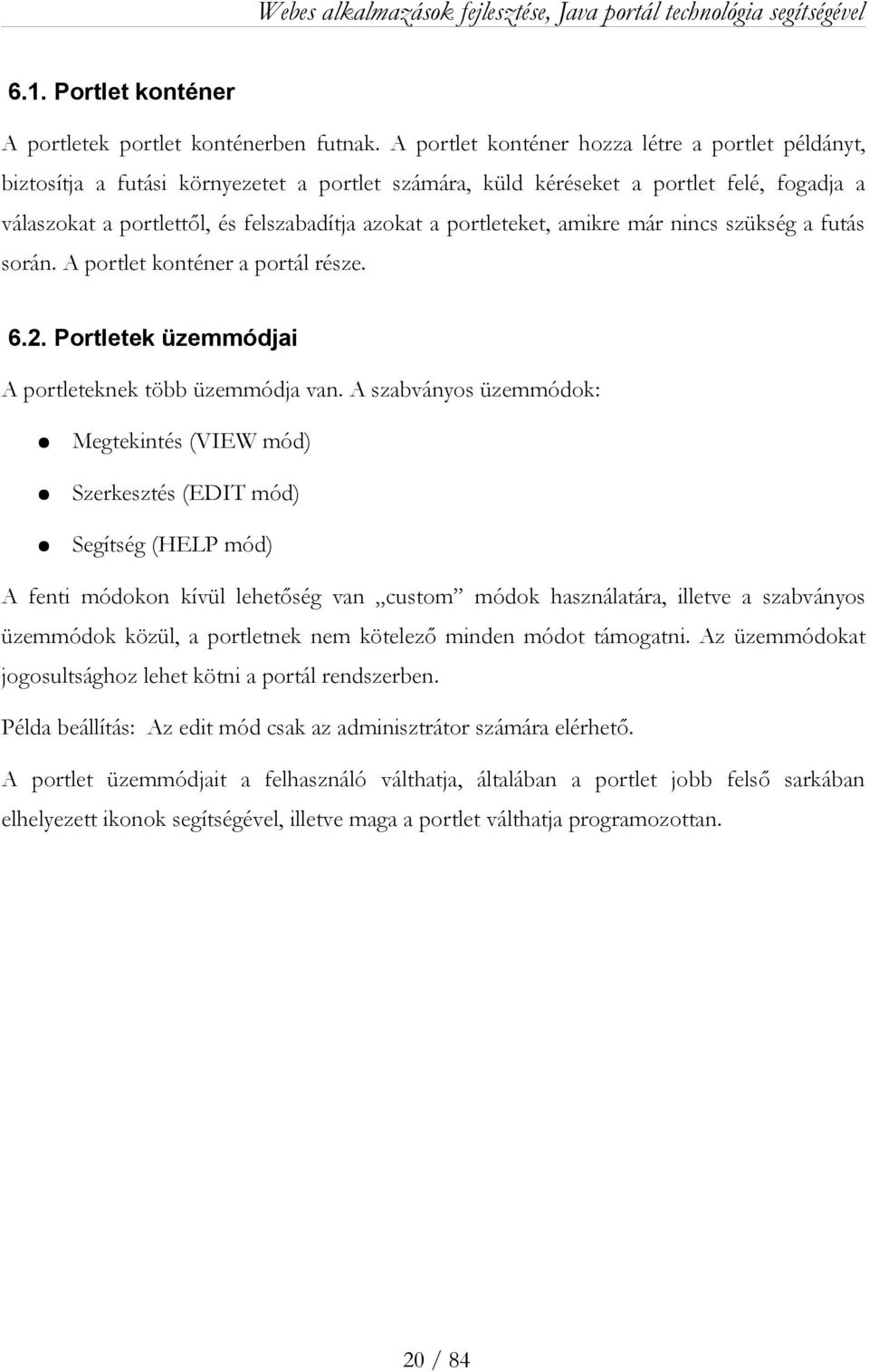 portleteket, amikre már nincs szükség a futás során. A portlet konténer a portál része. 6.2. Portletek üzemmódjai A portleteknek több üzemmódja van.