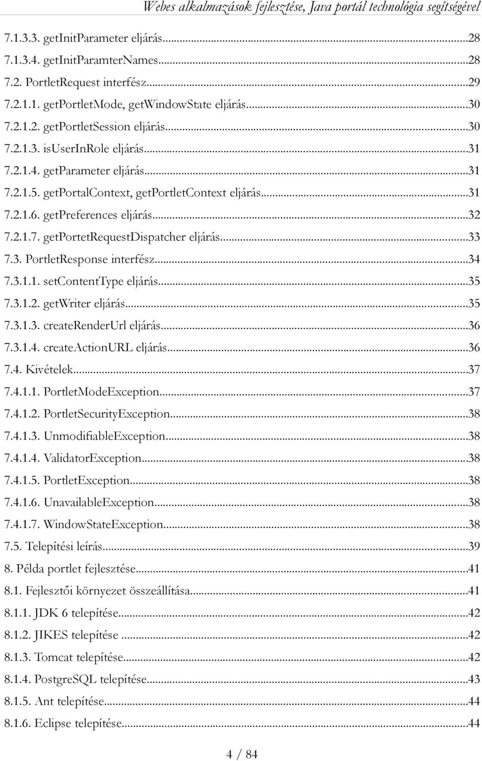 ..33 7.3. PortletResponse interfész...34 7.3.1.1. setcontenttype eljárás...35 7.3.1.2. getwriter eljárás...35 7.3.1.3. createrenderurl eljárás...36 7.3.1.4. createactionurl eljárás...36 7.4. Kivételek.