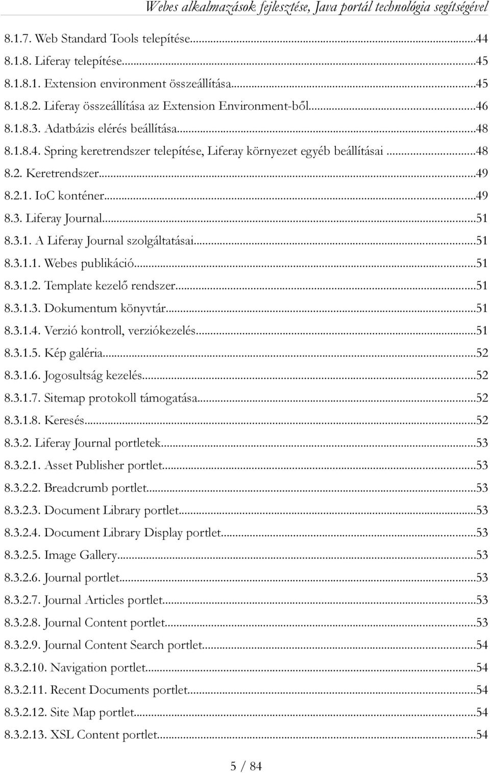 ..51 8.3.1.1. Webes publikáció...51 8.3.1.2. Template kezelő rendszer...51 8.3.1.3. Dokumentum könyvtár...51 8.3.1.4. Verzió kontroll, verziókezelés...51 8.3.1.5. Kép galéria...52 8.3.1.6.