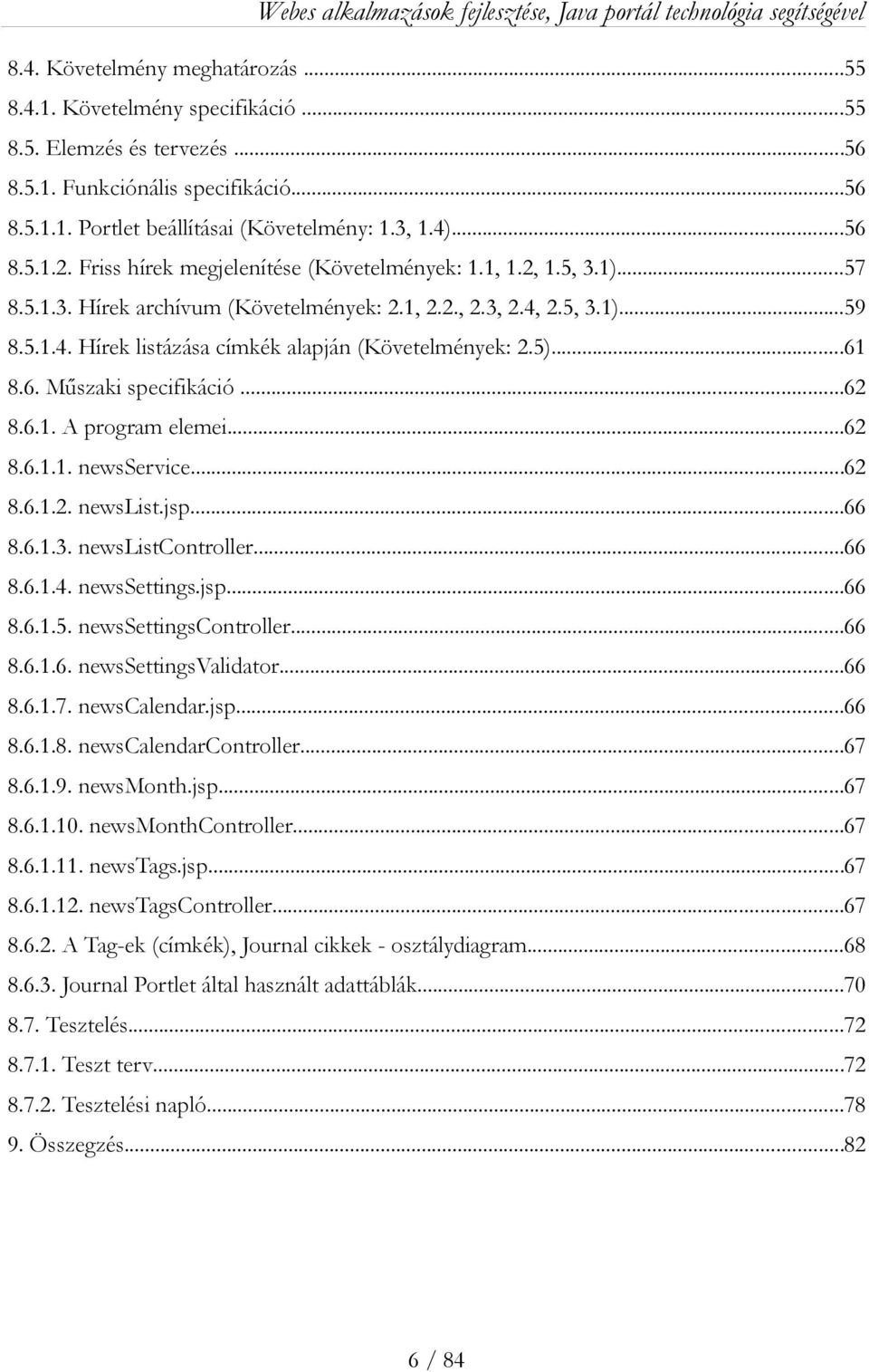 5)...61 8.6. Műszaki specifikáció...62 8.6.1. A program elemei...62 8.6.1.1. newsservice...62 8.6.1.2. newslist.jsp...66 8.6.1.3. newslistcontroller...66 8.6.1.4. newssettings.jsp...66 8.6.1.5. newssettingscontroller.