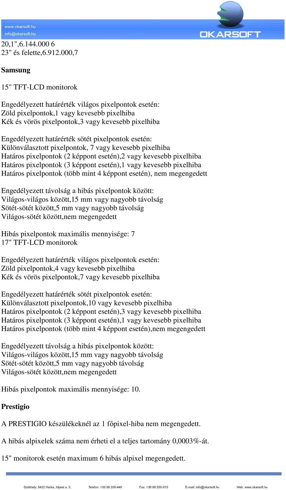 határérték sötét pixelpontok esetén: Különválasztott pixelpontok, 7 vagy kevesebb pixelhiba Határos pixelpontok (2 képpont esetén),2 vagy kevesebb pixelhiba Határos pixelpontok (3 képpont esetén),1