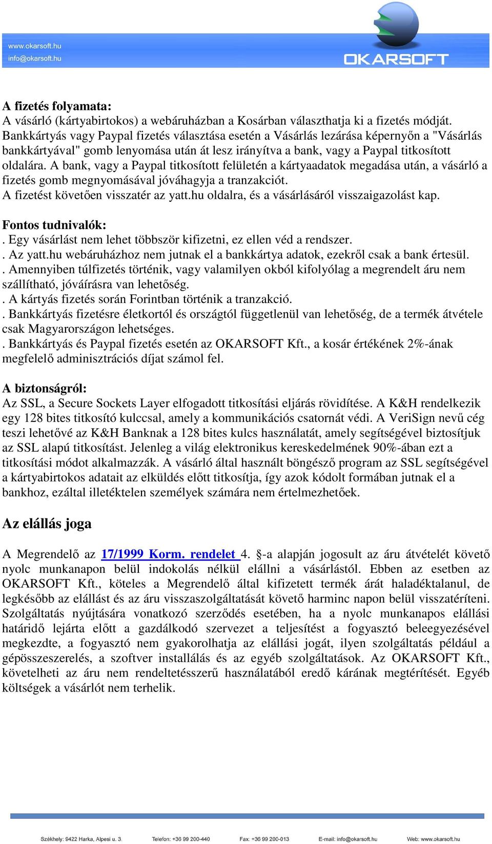 A bank, vagy a Paypal titkosított felületén a kártyaadatok megadása után, a vásárló a fizetés gomb megnyomásával jóváhagyja a tranzakciót. A fizetést követően visszatér az yatt.