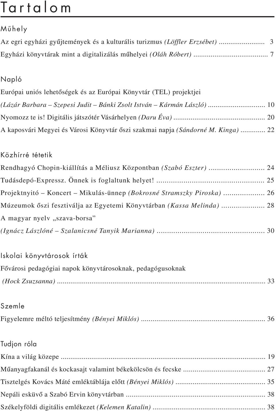 Digitális játszótér Vásárhelyen (Daru Éva)... 20 A kaposvári Megyei és Városi Könyvtár õszi szakmai napja (Sándorné M. Kinga).