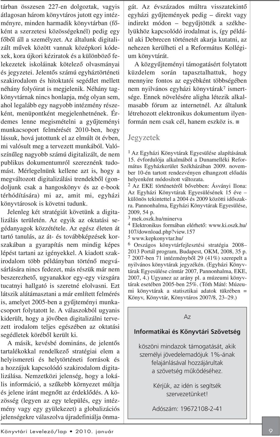 Jelentõs számú egyháztörténeti szakirodalom és hitoktatói segédlet mellett néhány folyóirat is megjelenik.