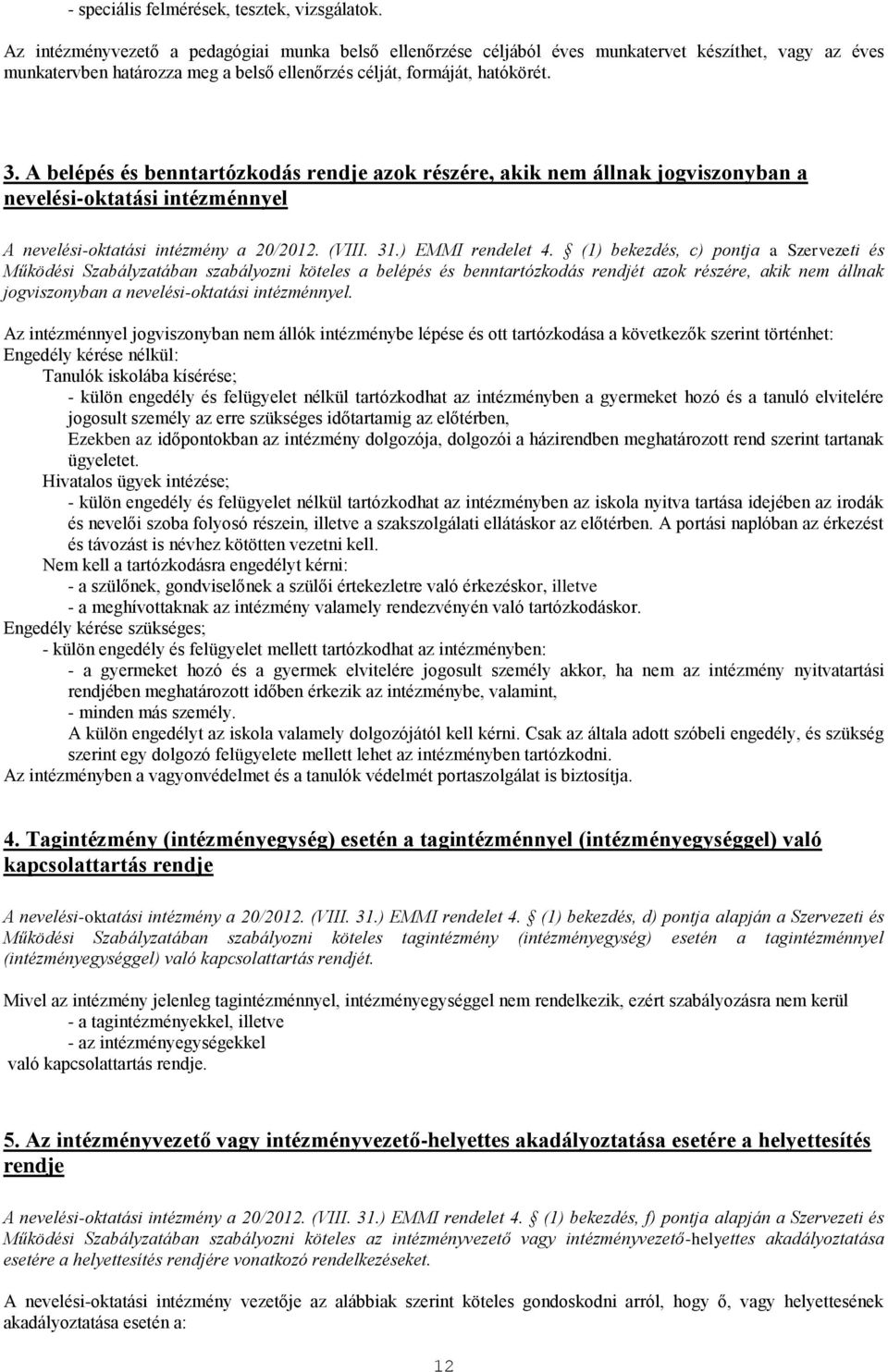 A belépés és benntartózkodás rendje azok részére, akik nem állnak jogviszonyban a nevelési-oktatási intézménnyel A nevelési-oktatási intézmény a 20/2012. (VIII. 31.) EMMI rendelet 4.