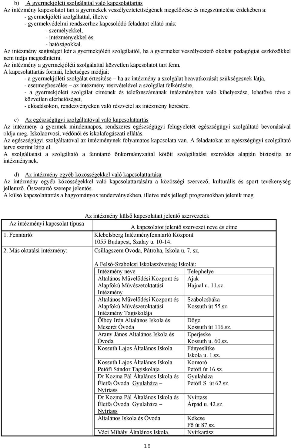 Az intézmény segítséget kér a gyermekjóléti szolgálattól, ha a gyermeket veszélyeztető okokat pedagógiai eszközökkel nem tudja megszüntetni.