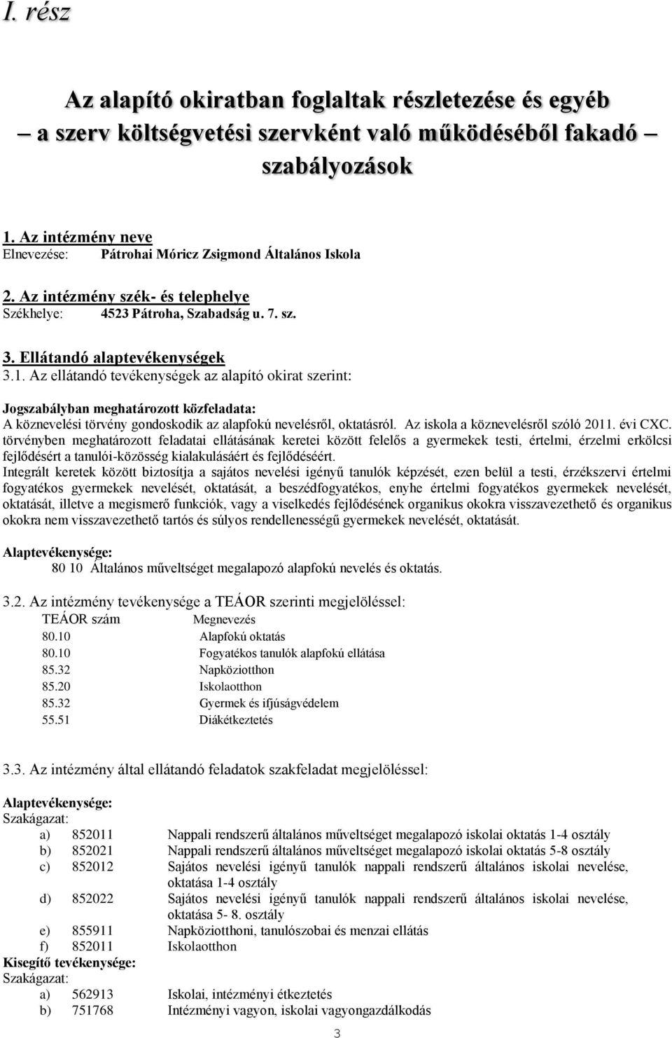 Az ellátandó tevékenységek az alapító okirat szerint: Jogszabályban meghatározott közfeladata: A köznevelési törvény gondoskodik az alapfokú nevelésről, oktatásról.