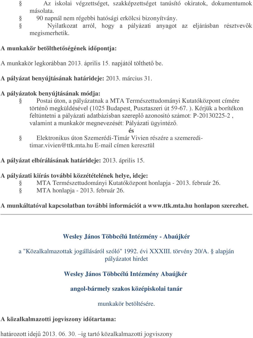 március 31. Postai úton, a pályázatnak a MTA Természettudományi Kutatóközpont címére történő megküldésével (1025 Budapest, Pusztaszeri út 59-67. ).