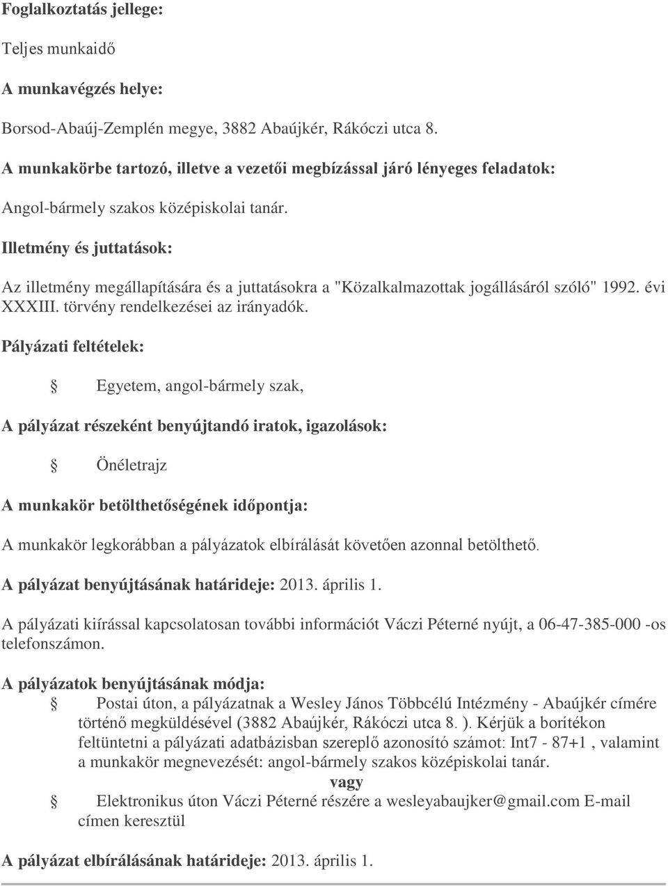 A pályázat benyújtásának határideje: 2013. április 1. A pályázati kiírással kapcsolatosan további információt Váczi Péterné nyújt, a 06-47-385-000 -os telefonszámon.